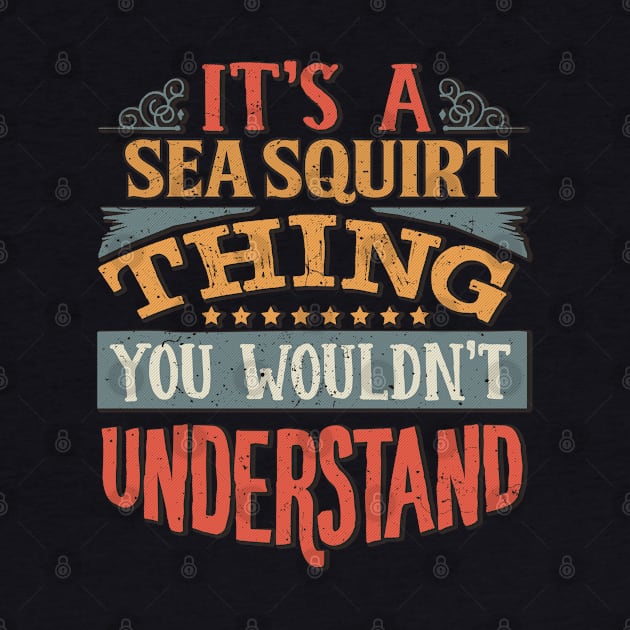 It's A Sea Squirt Thing You Wouldn't Understand - Gift For Sea Squirt Lover by giftideas